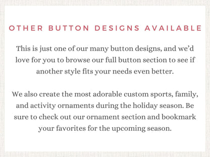 The image is a sign that says "Other Button Designs Available" and provides information about the button designs and custom items available.