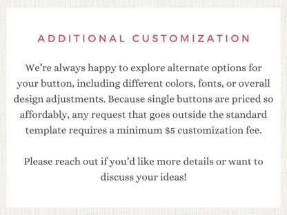 text that provides information about customization options for buttons, including different colors, fonts, and overall design adjustments. It also mentions that any request outside the standard template requires a minimum $5 customization fee. The text encourages reaching out for more details or discussing ideas.