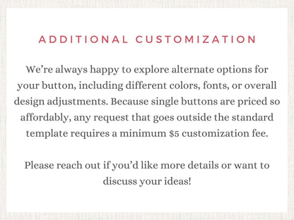 text that provides information about customization options for buttons, including different colors, fonts, and overall design adjustments. It also mentions that any request outside the standard template requires a minimum $5 customization fee. The text encourages reaching out for more details or discussing ideas.