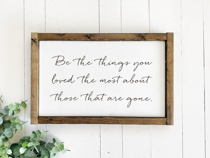 Love and loss sign, Be the things you loved the most about those that are gone, sympathy gift, inspirational quote, loss of mother or father